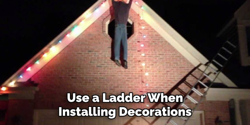 Use a Ladder When Installing Decorations