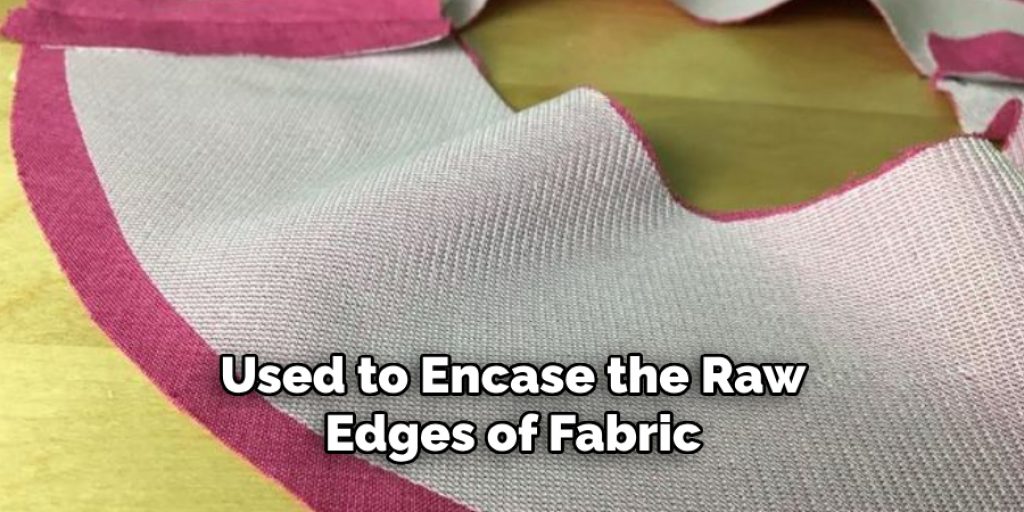 Used to Encase the Raw Edges of Fabric