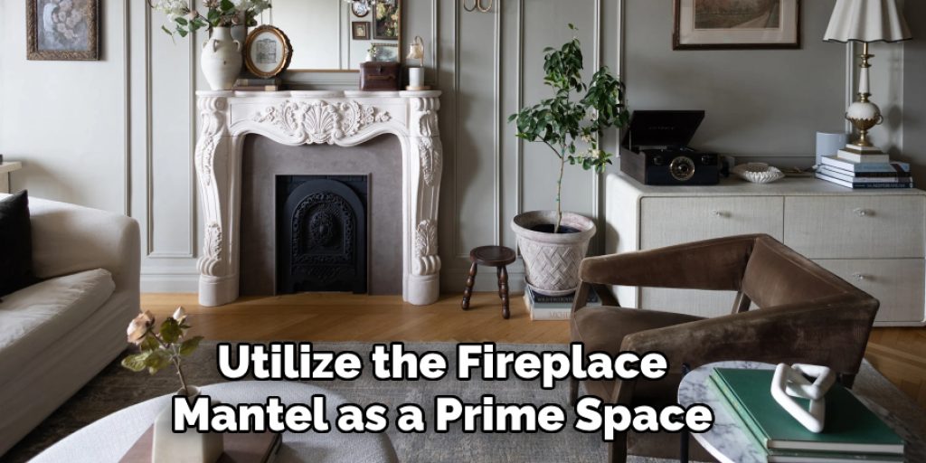 Utilize the Fireplace Mantel as a Prime Space