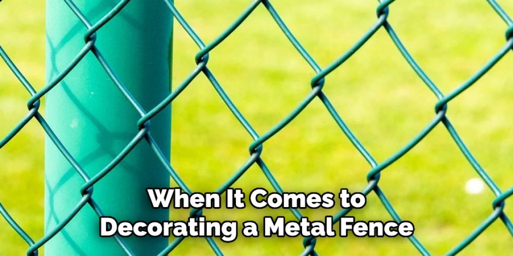 When It Comes to Decorating a Metal Fence