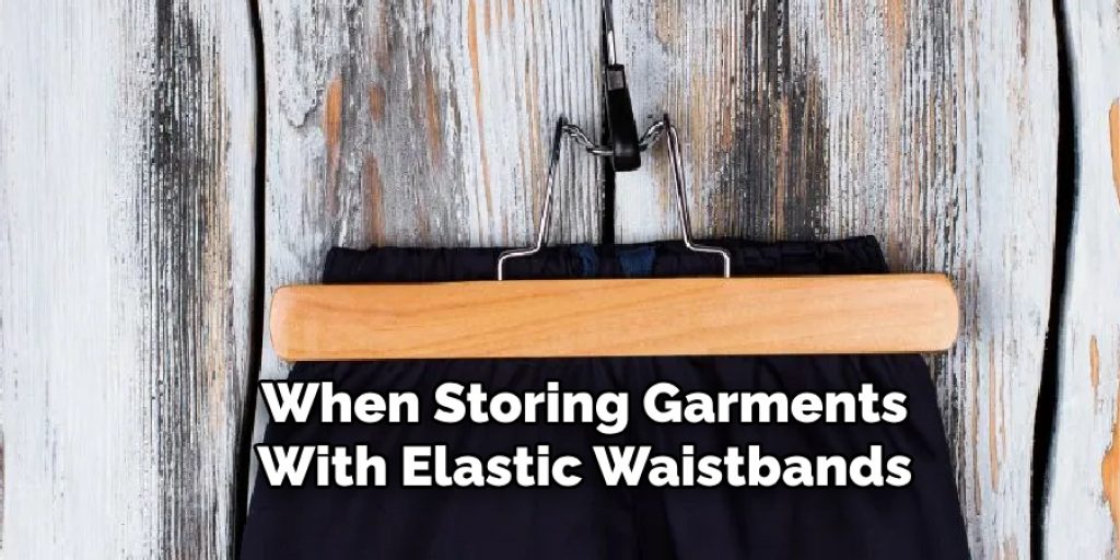 When Storing Garments With Elastic Waistbands