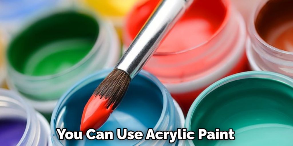 You Can Use Acrylic Paint 