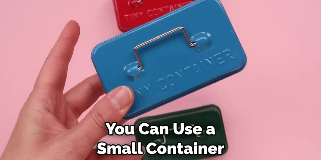 You Can Use a Small Container