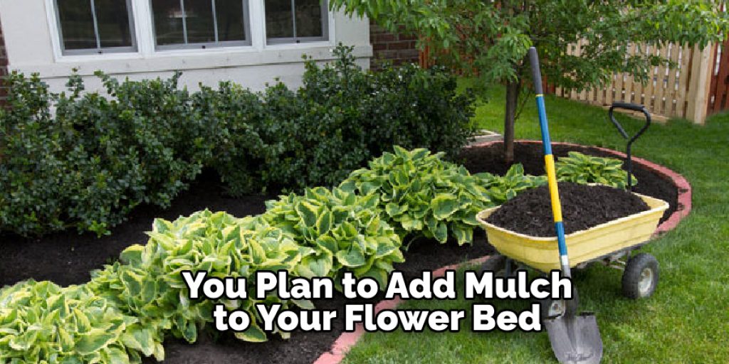 You Plan to Add Mulch to Your Flower Bed