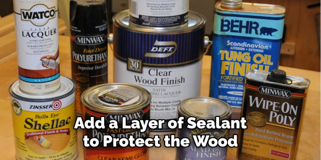 Add a Layer of Sealant to Protect the Wood