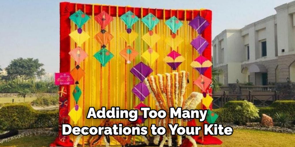 Adding Too Many Decorations to Your Kite