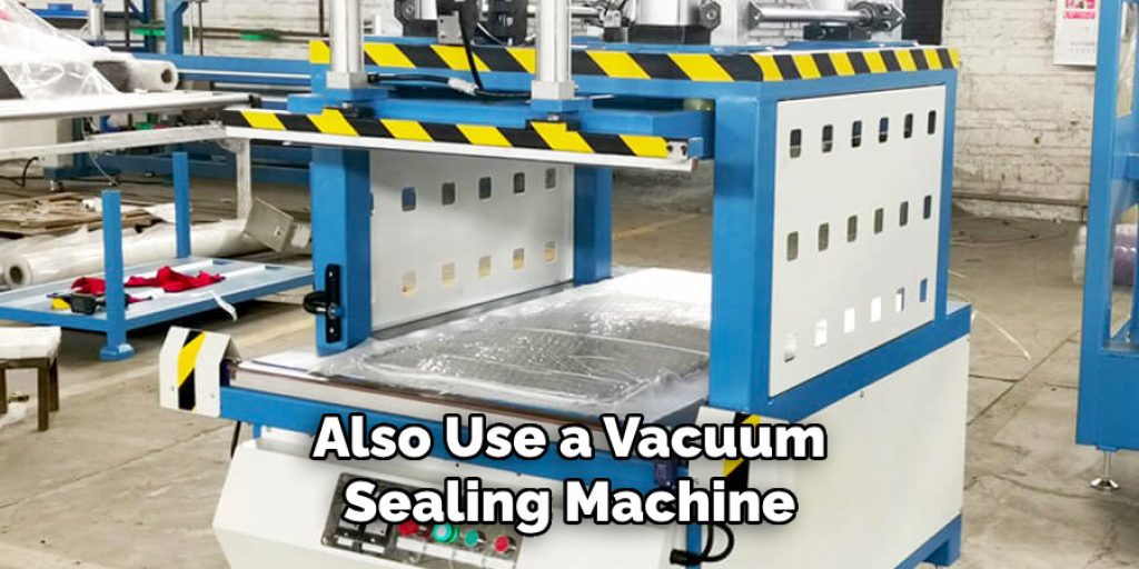 Also Use a Vacuum Sealing Machine