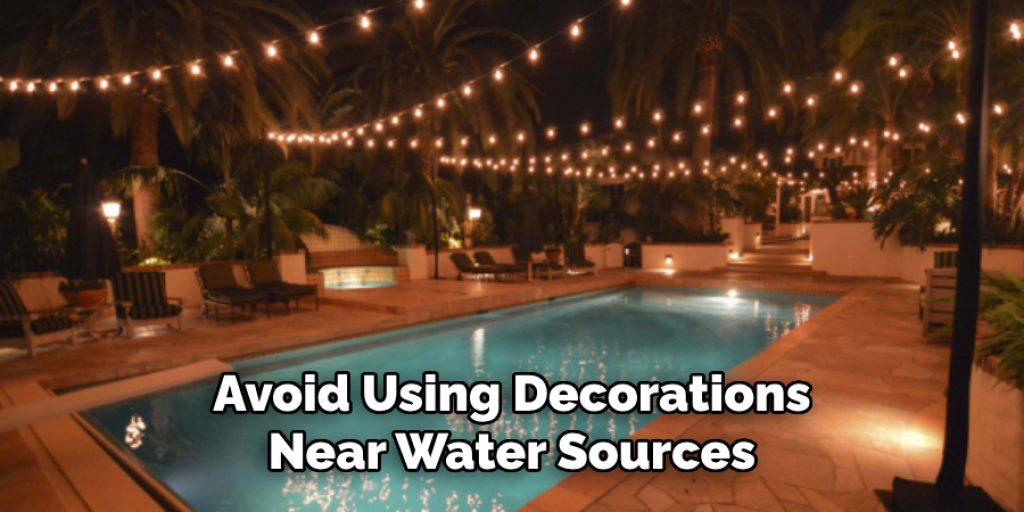 Avoid Using Decorations Near Water Sources
