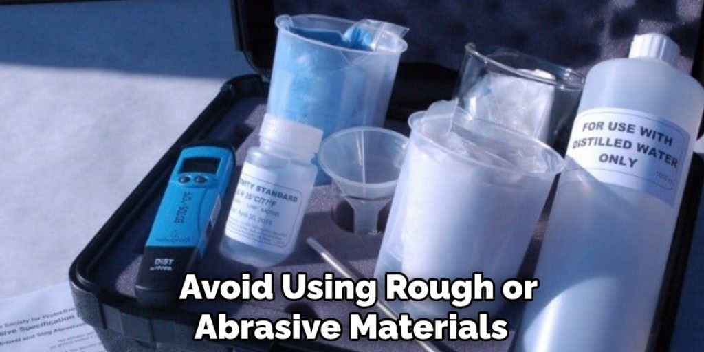  Avoid Using Rough or Abrasive Materials 