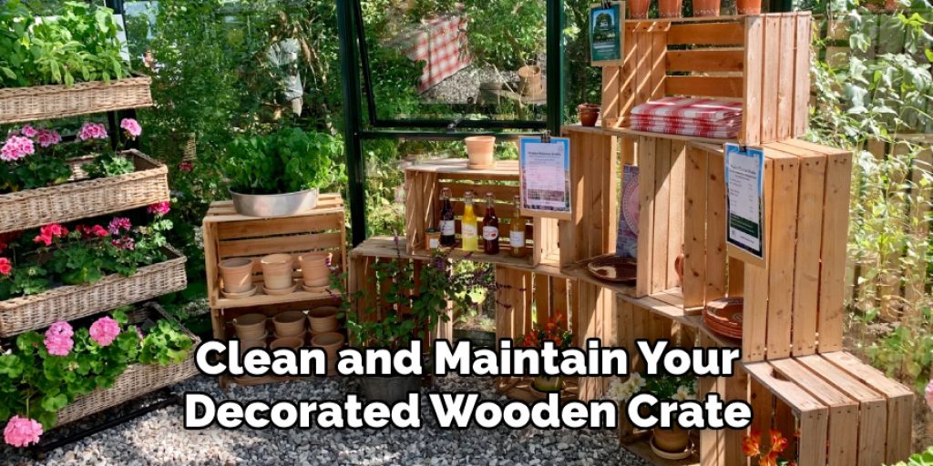 Clean and Maintain Your Decorated Wooden Crate