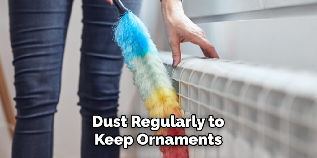 Dust Regularly to Keep Ornaments