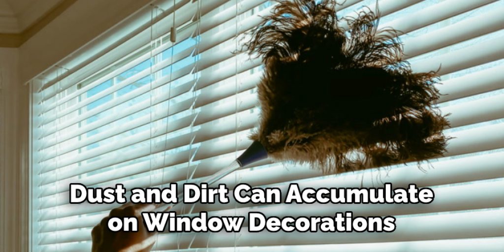 Dust and Dirt Can Accumulate on Window Decorations