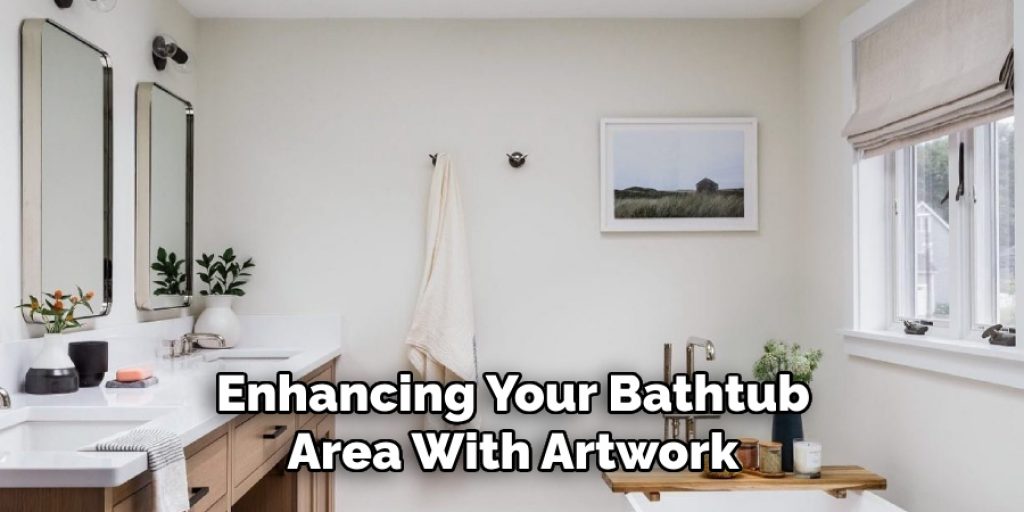 Enhancing Your Bathtub Area With Artwork