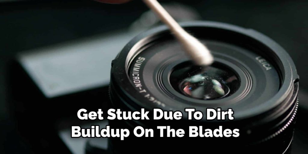 Get Stuck Due To Dirt
Buildup On The Blades