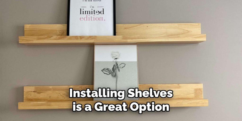 Installing Shelves is a Great Option