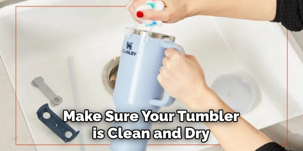 Make Sure Your Tumbler is Clean and Dry