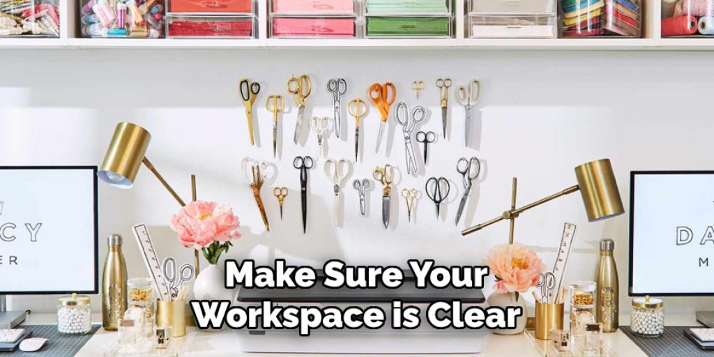 Make Sure Your Workspace is Clear