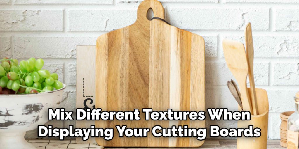 Mix Different Textures When Displaying Your Cutting Boards