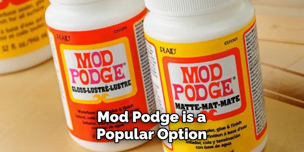 Mod Podge is a Popular Option