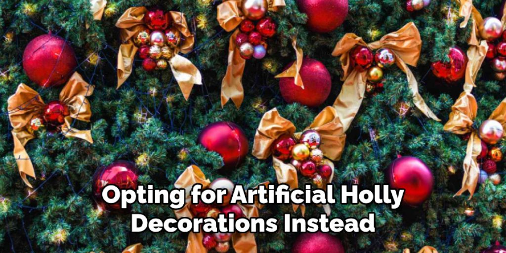 Opting for Artificial Holly Decorations Instead