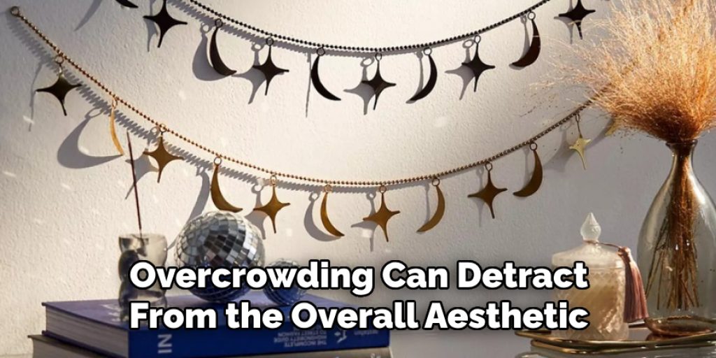 Overcrowding Can Detract From the Overall Aesthetic