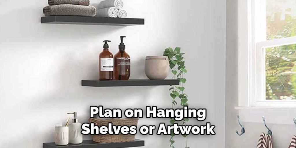 Plan on Hanging Shelves or Artwork