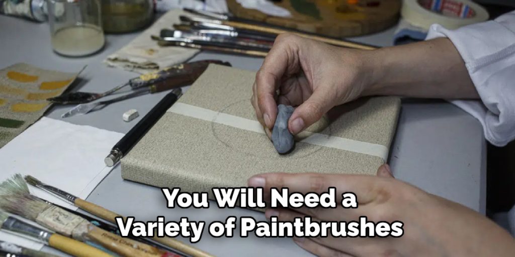 You Will Need a Variety of Paintbrushes