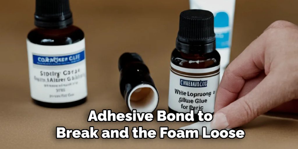 Adhesive Bond to Break and the Foam Loose