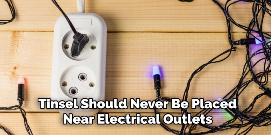 Tinsel Should Never Be Placed Near Electrical Outlets