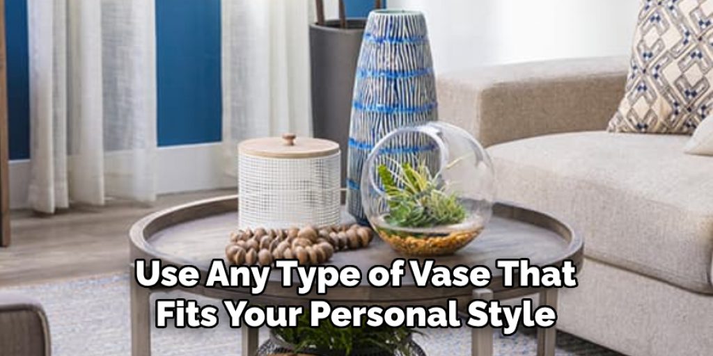 Use Any Type of Vase That Fits Your Personal Style