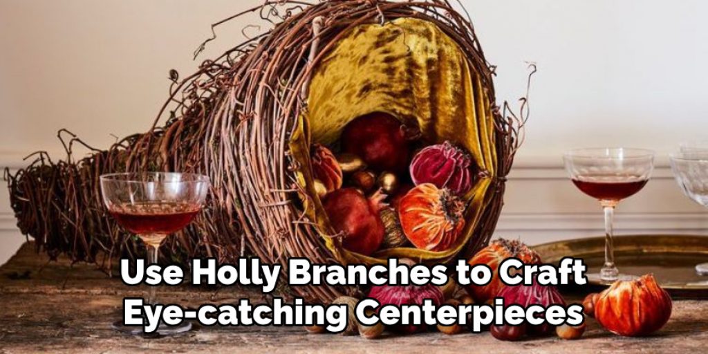 Use Holly Branches to Craft Eye-catching Centerpieces