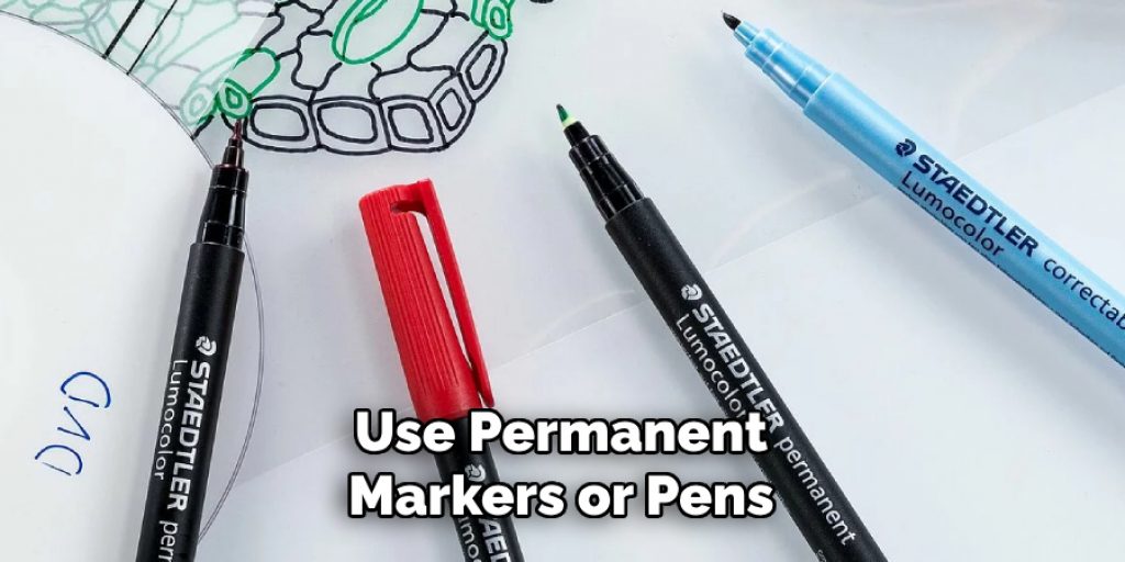 Use Permanent Markers or Pens