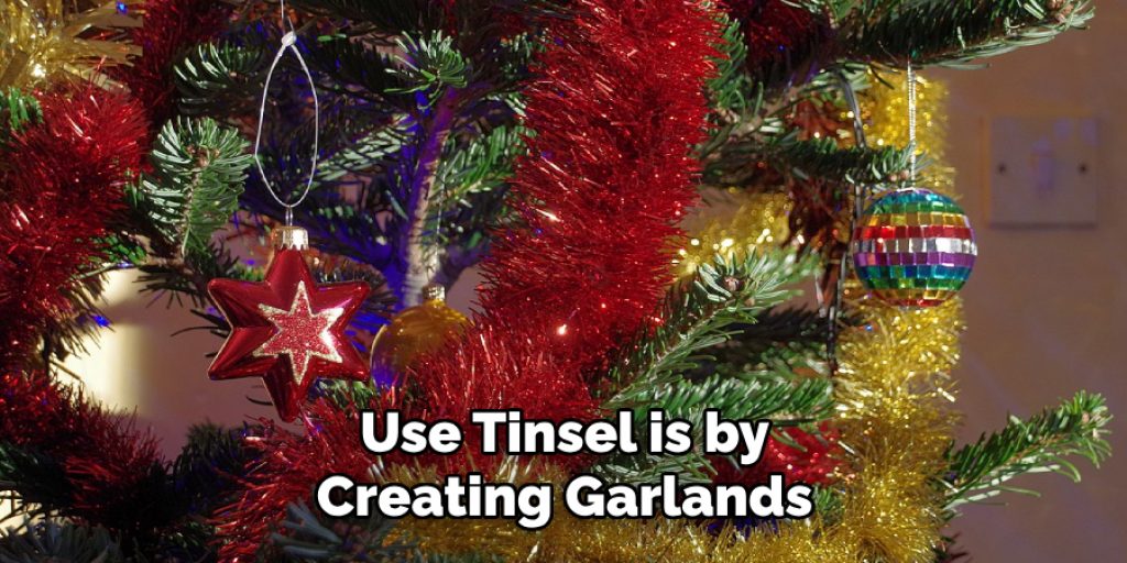 Use Tinsel is by Creating Garlands