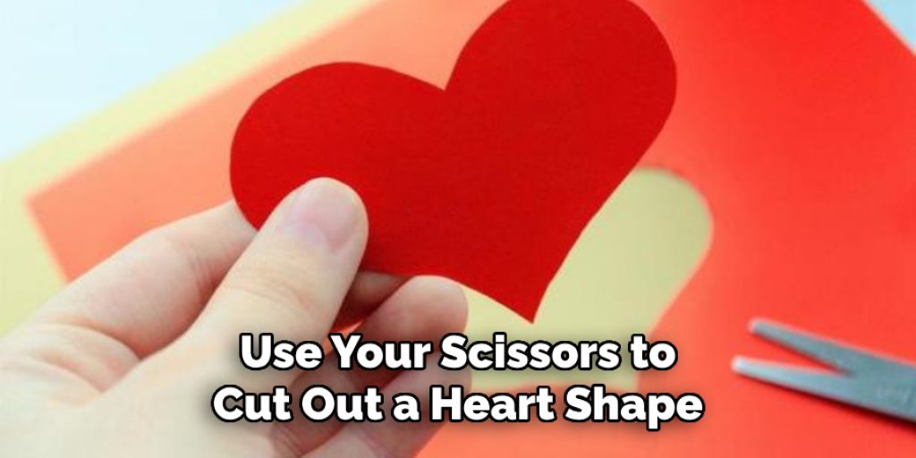 Use Your Scissors to Cut Out a Heart Shape