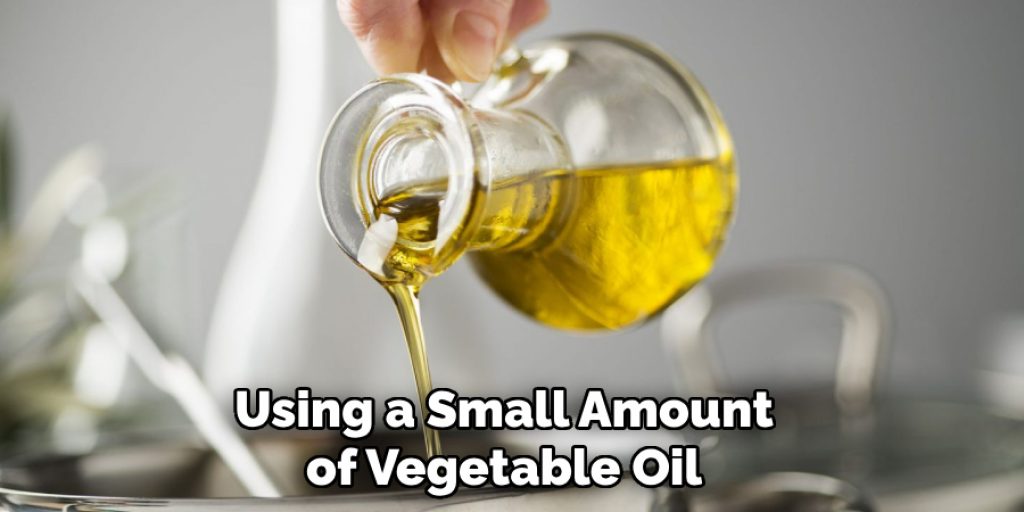 Using a Small Amount of Vegetable Oil