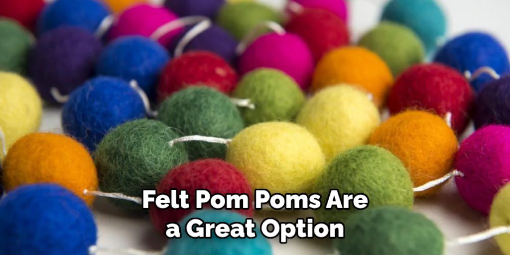 Felt Pom Poms Are a Great Option