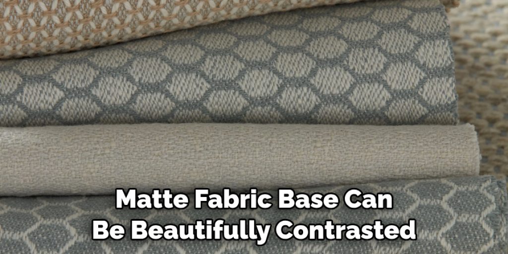 Matte Fabric Base Can Be Beautifully Contrasted