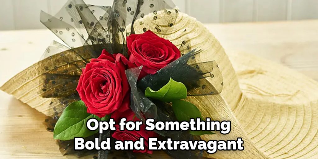 Opt for Something Bold and Extravagant