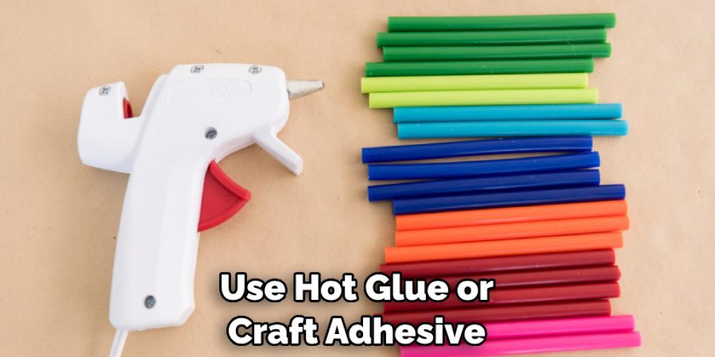 Use Hot Glue or Craft Adhesive