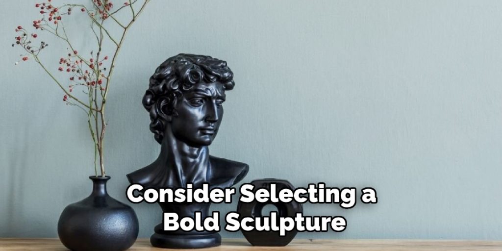 Consider Selecting a Bold Sculpture