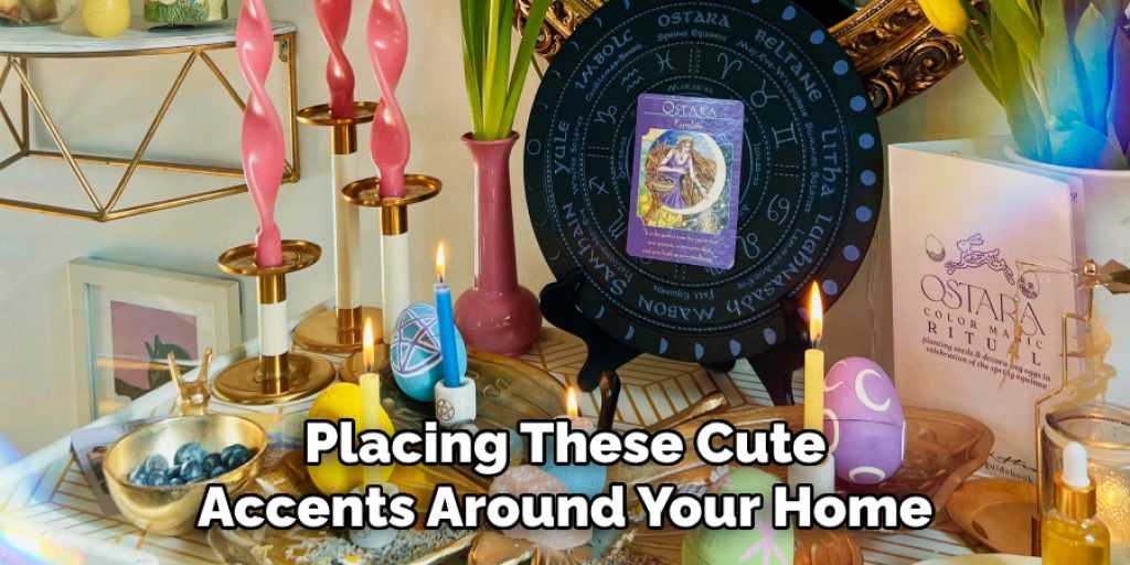 Placing These Cute Accents Around Your Home