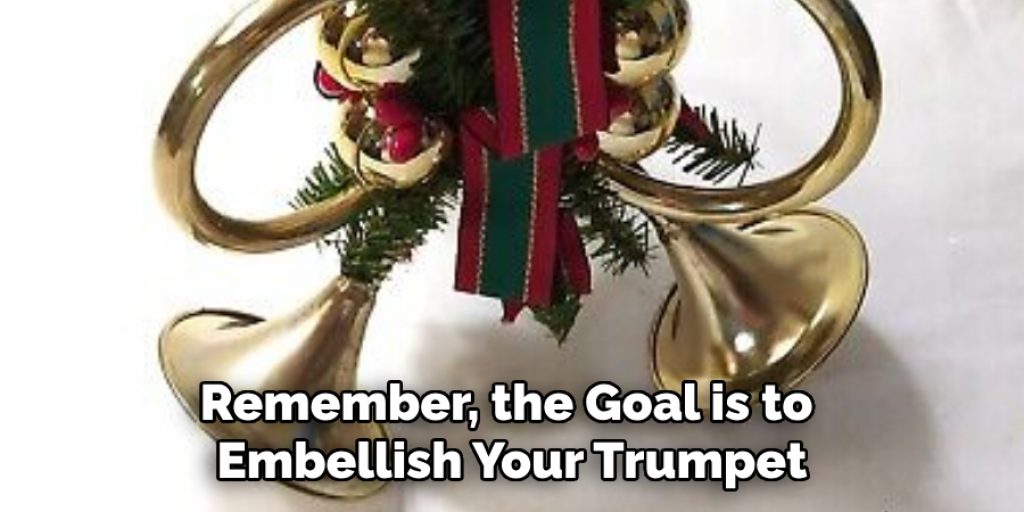 Remember, the Goal is to Embellish Your Trumpet