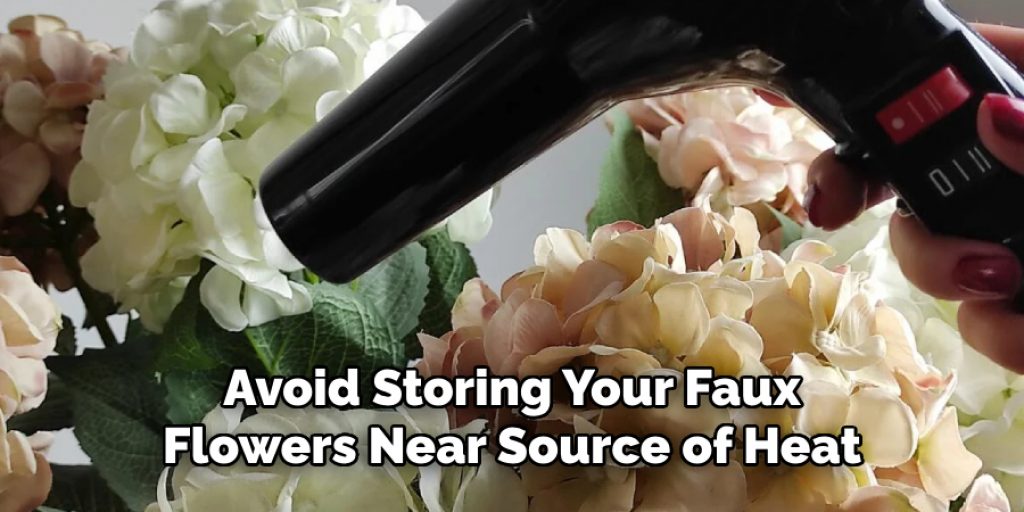 Avoid Storing Your Faux Flowers Near Any Source of Heat