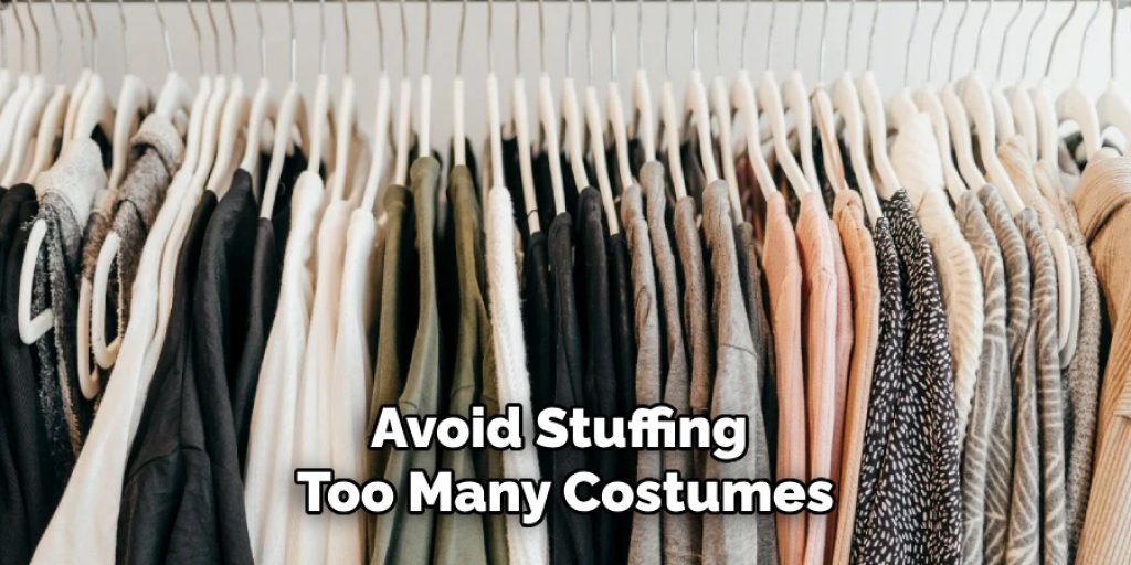 Avoid Stuffing 
Too Many Costumes