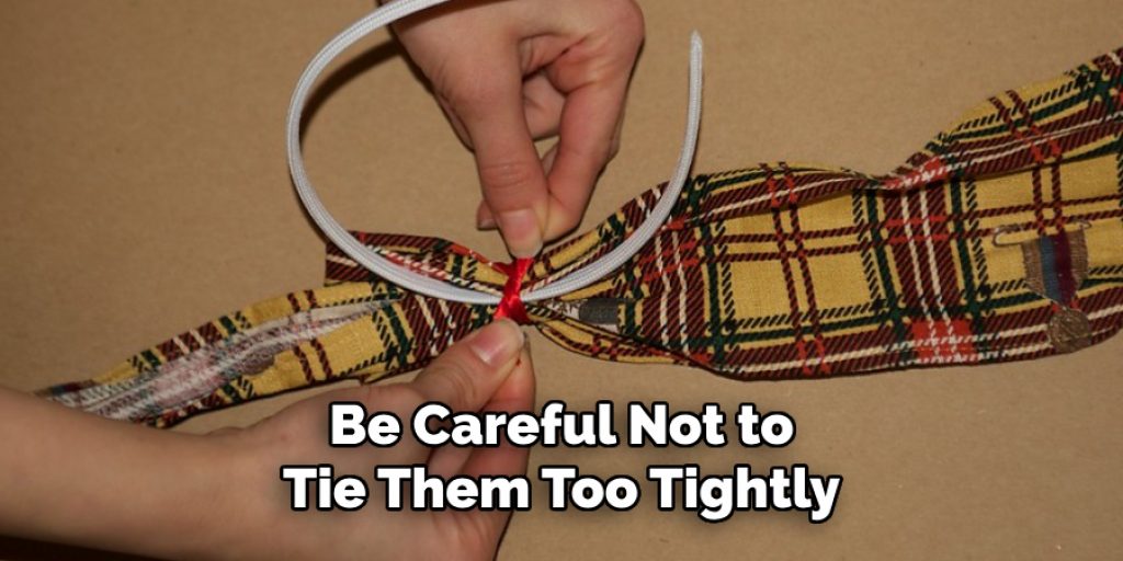 Be Careful Not to
Tie Them Too Tightly