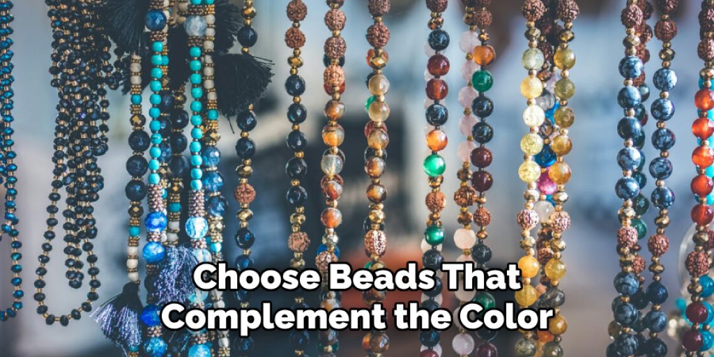 Choose Beads That
Complement the Color