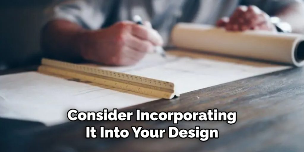 Consider Incorporating
It Into Your Design