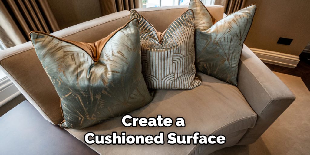 Create a 
Cushioned Surface