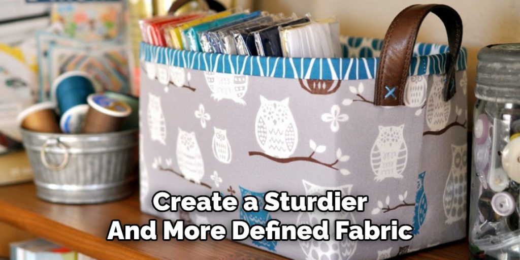 Create a Sturdier
And More Defined Fabric