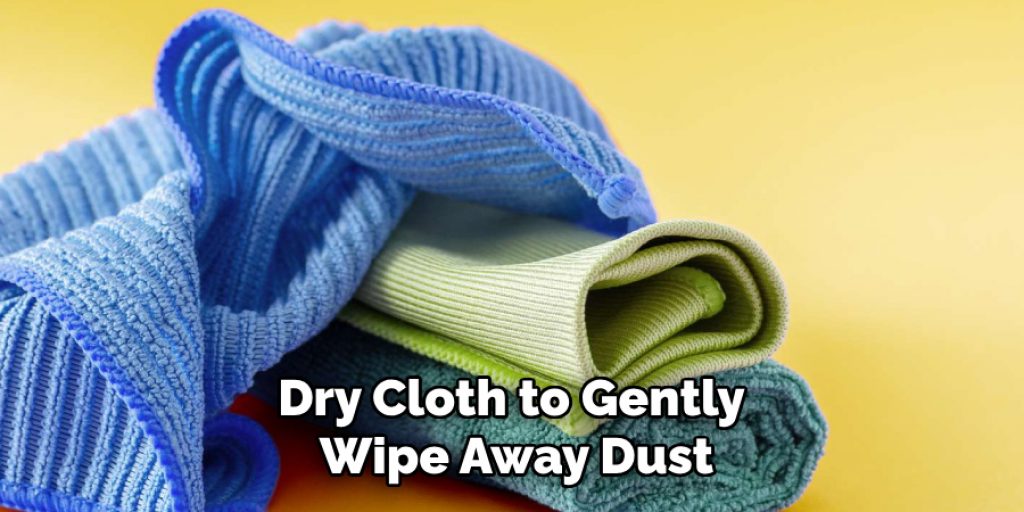 Dry Cloth to Gently Wipe Away Dust